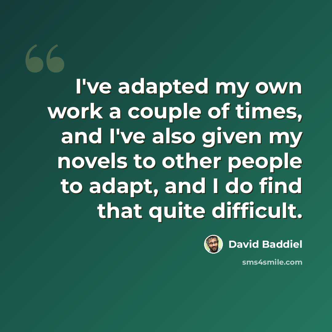 “I've adapted my own work a couple of times, and I've also given my novels to other people to adapt, and I do find that quite difficult.” quote by David Baddiel