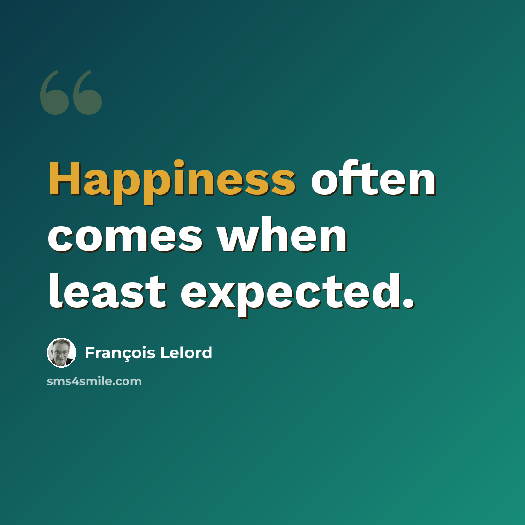 “Happiness often comes when least expected.” quote by François Lelord