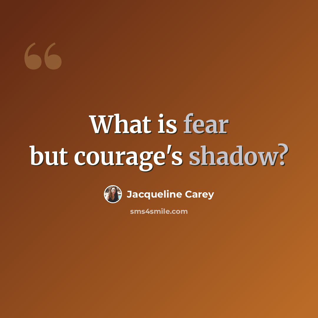 “What is fear but courage's shadow?” quote by Jacqueline Carey