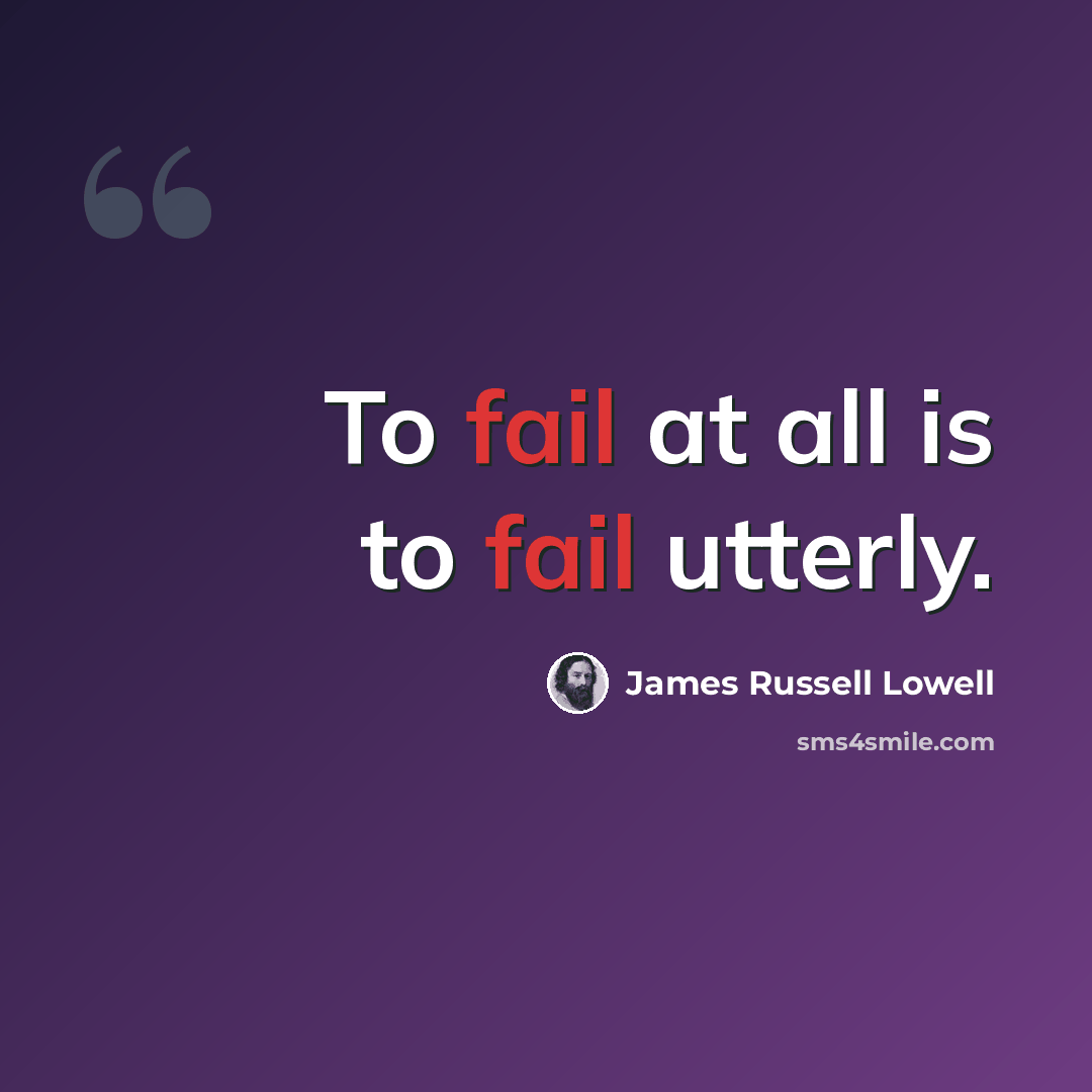 “To fail at all is to fail utterly.” quote by James Russell Lowell