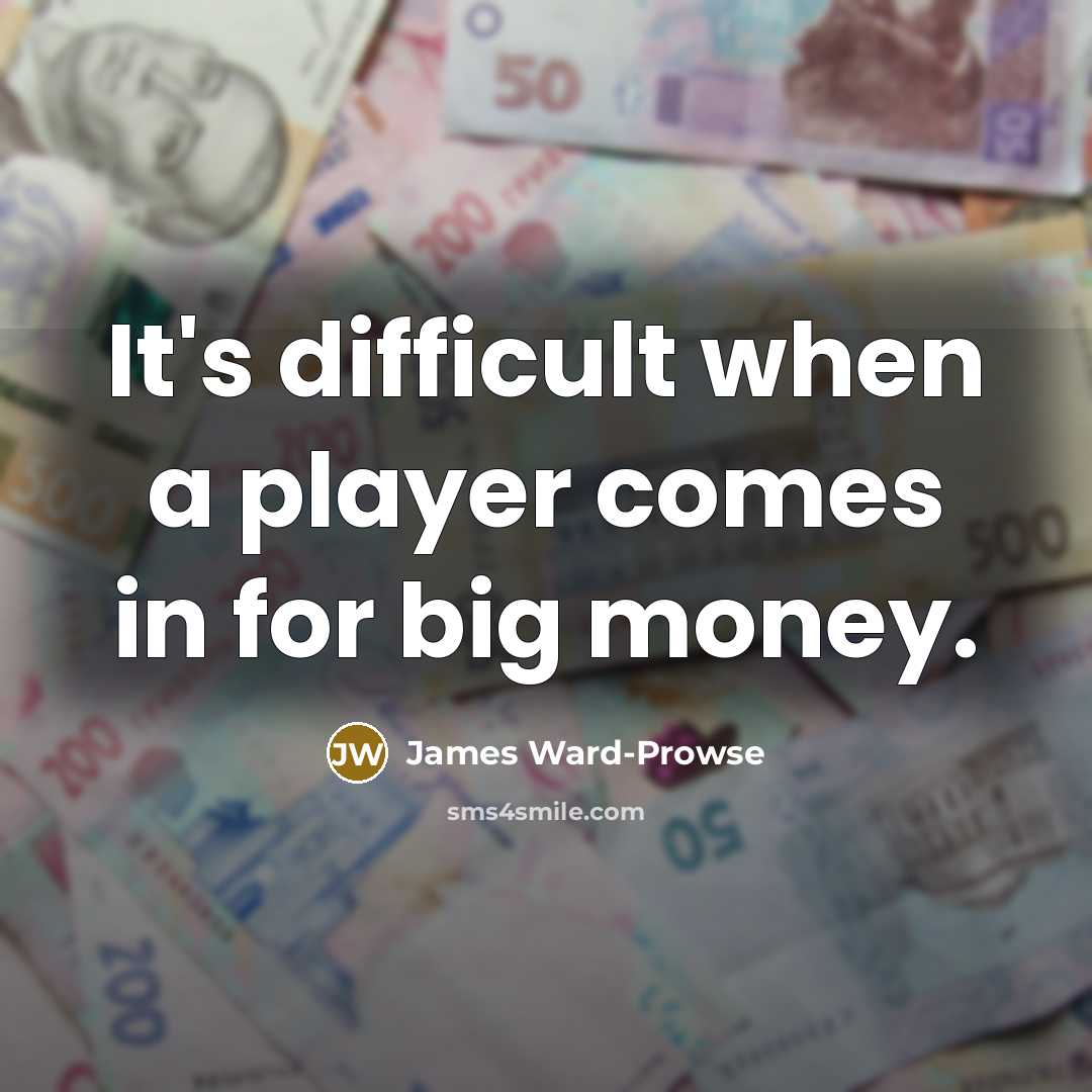 “It's difficult when a player comes in for big money.” quote by James Ward-Prowse