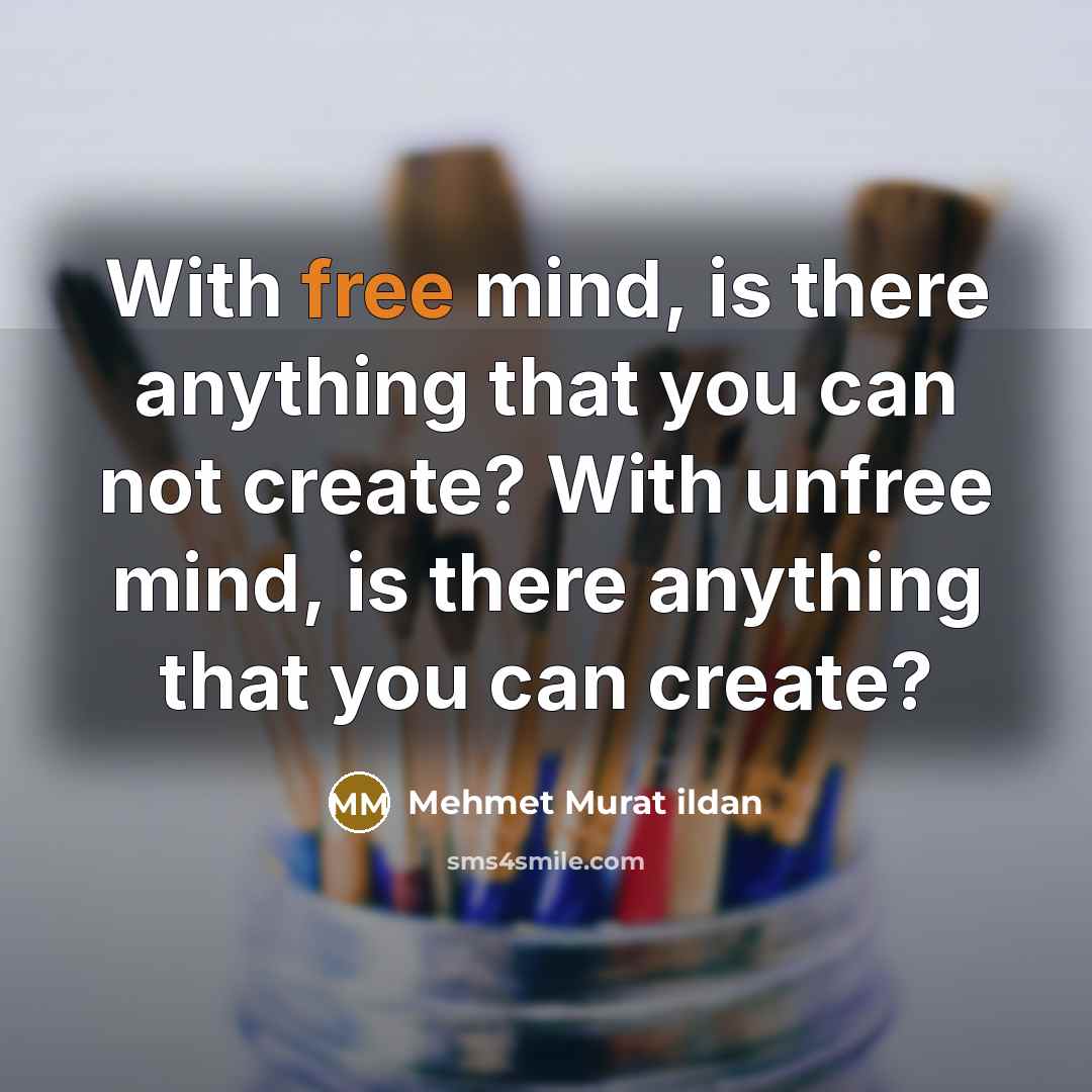 “With free mind, is there anything that you can not create? With unfree mind, is there anything that you can create?” quote by Mehmet Murat Ildan