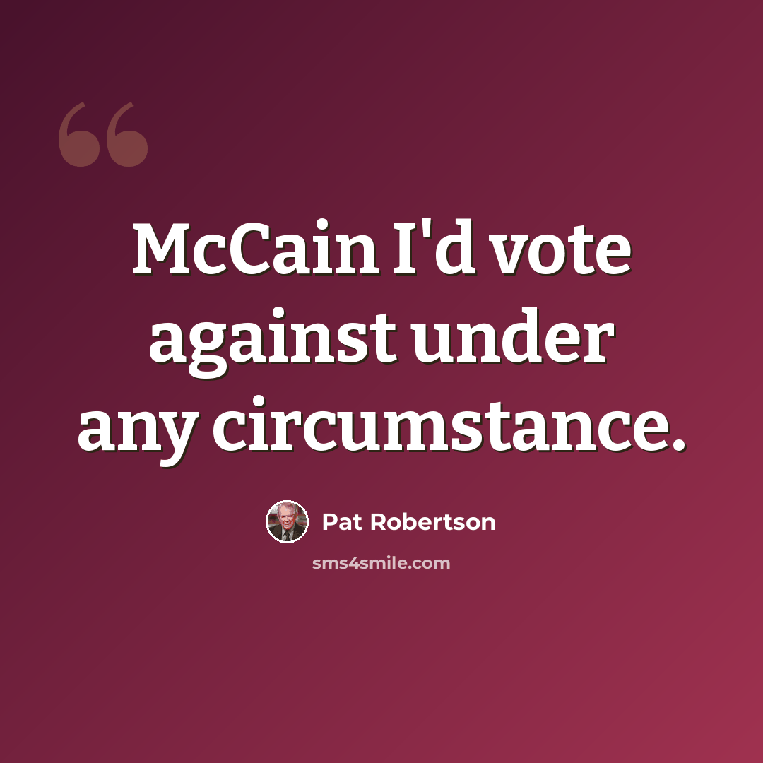 “McCain I'd vote against under any circumstance.” quote by Pat Robertson