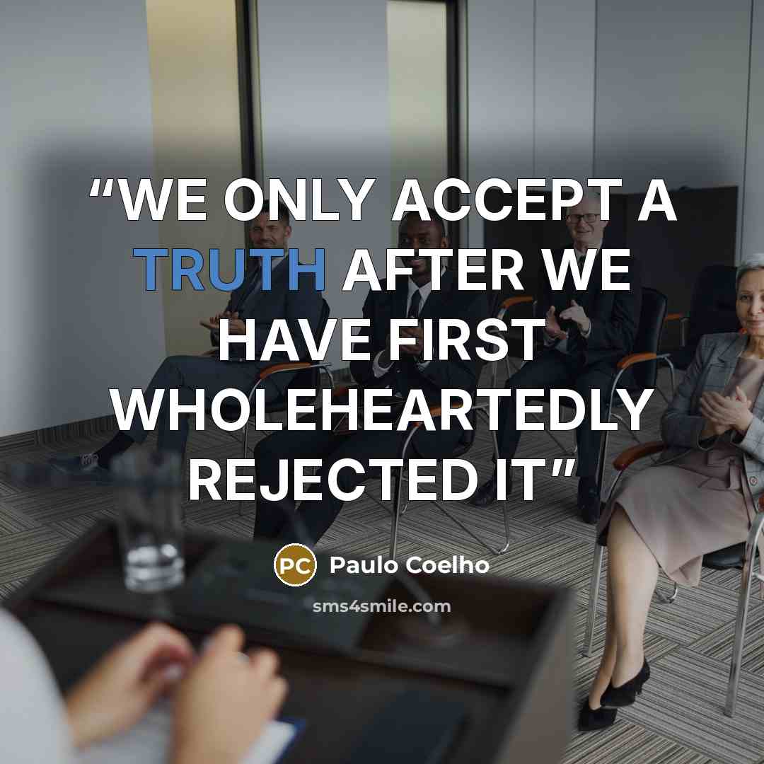 “WE ONLY ACCEPT A TRUTH AFTER WE HAVE FIRST WHOLEHEARTEDLY REJECTED IT” quote by Paulo Coelho