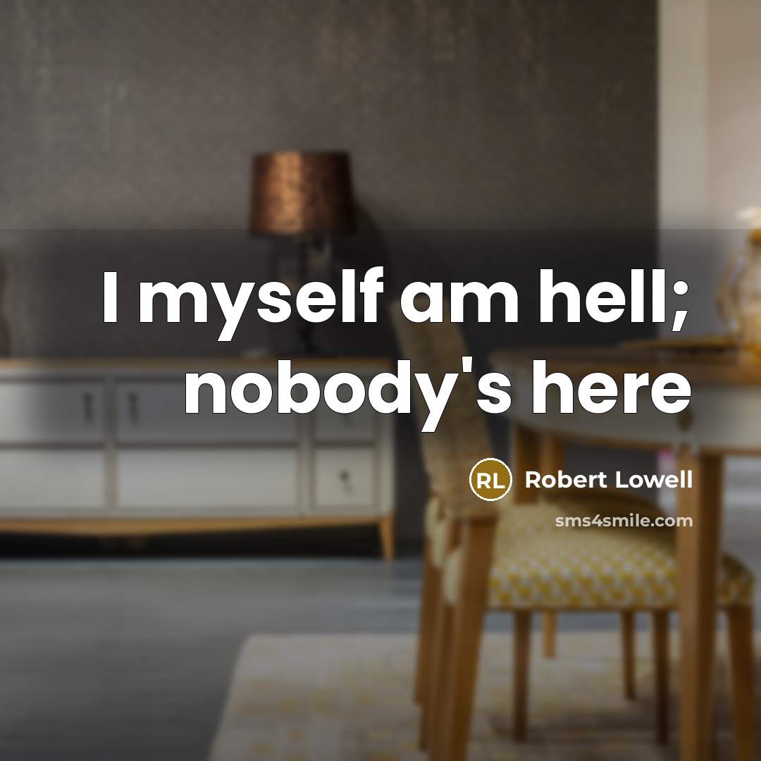 “I myself am hell; nobody's here” quote by Robert Lowell