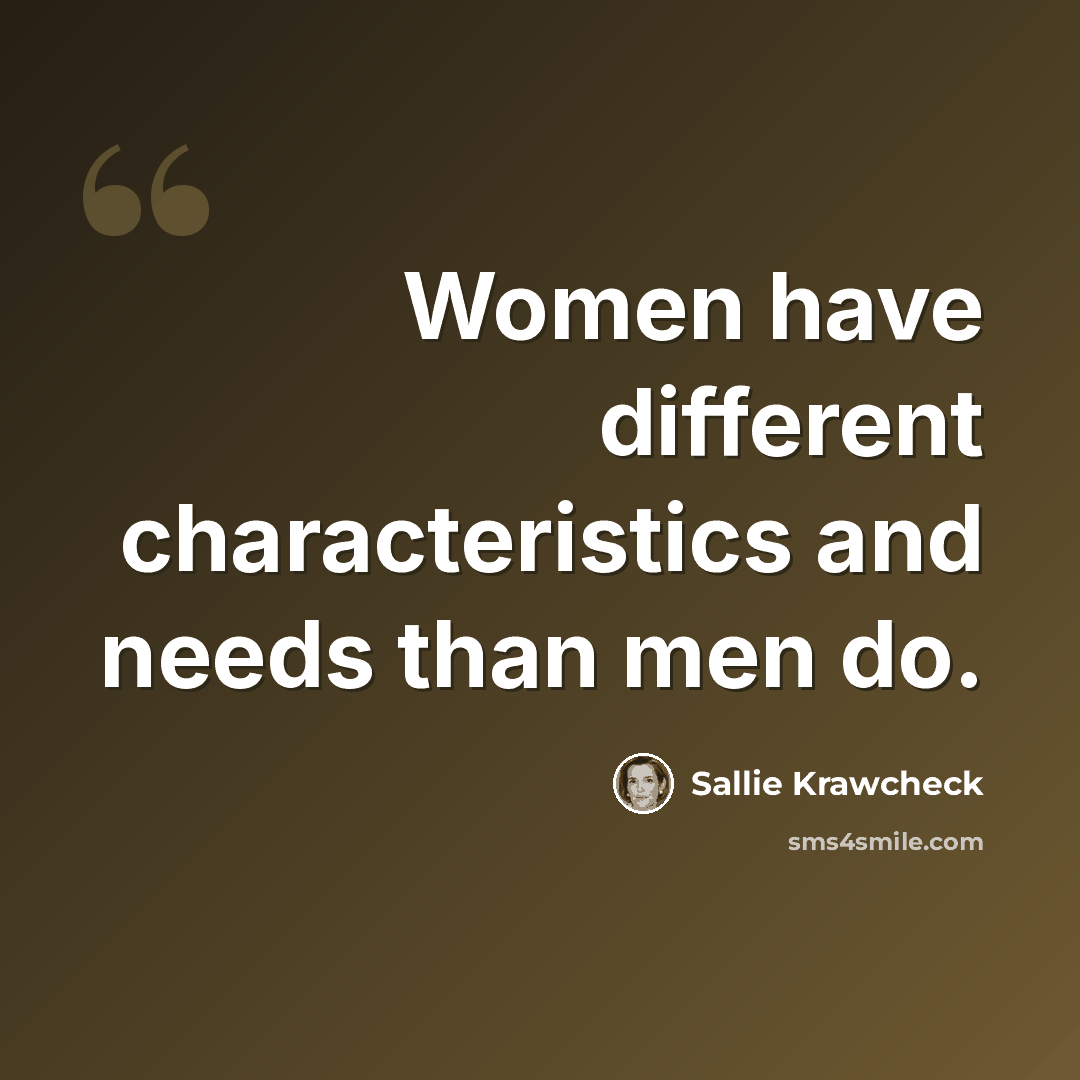 “Women have different characteristics and needs than men do.” quote by Sallie Krawcheck