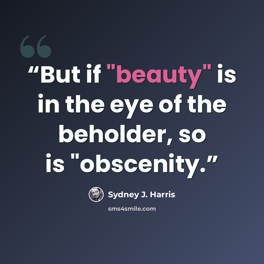 “But if "beauty" is in the eye of the beholder, so is "obscenity.” quote by Sydney J. Harris