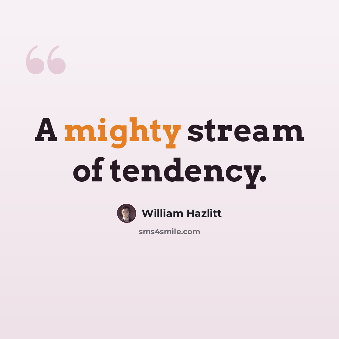“A mighty stream of tendency.” quote by William Hazlitt