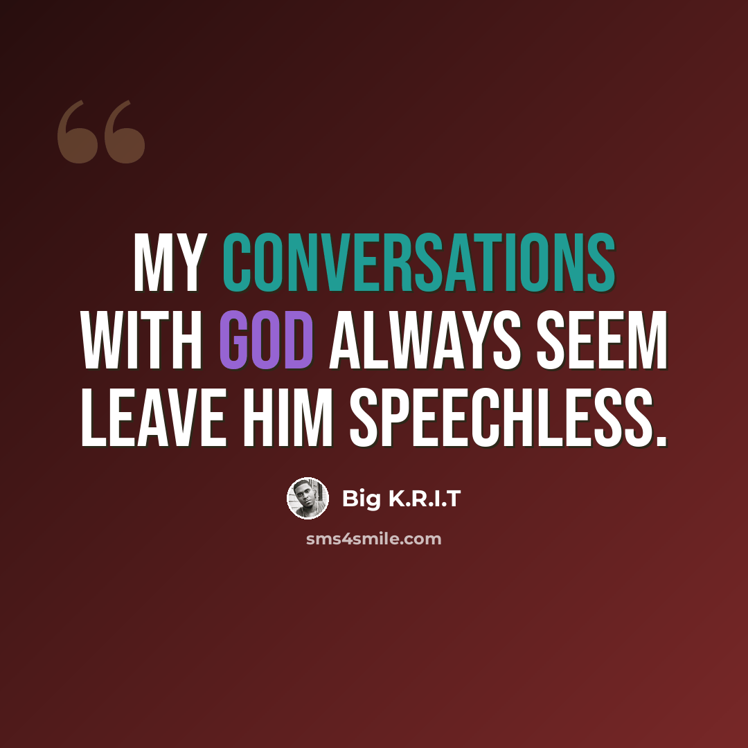 “My conversations with God always seem leave him speechless.” quote by Big K.R.I.T