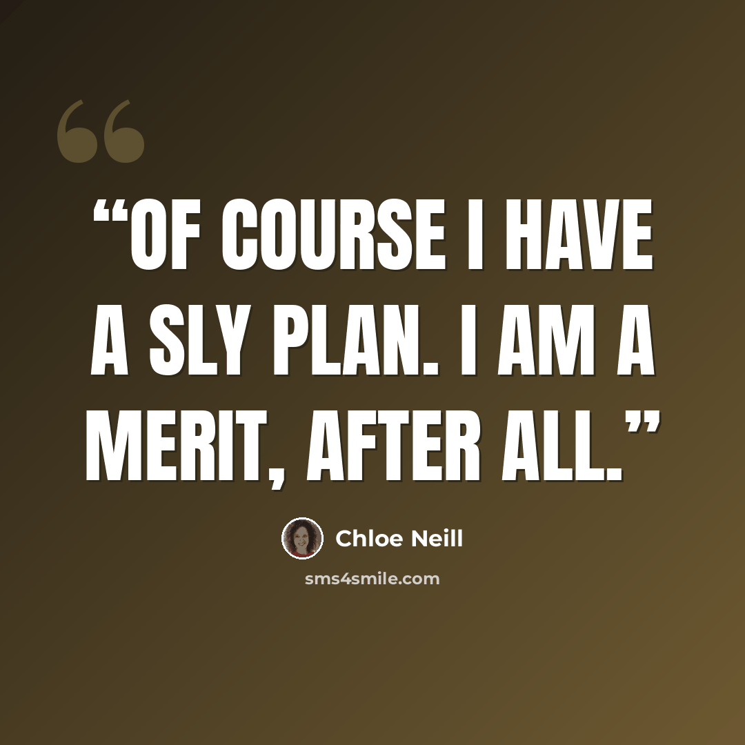 “Of course I have a sly plan. I am a Merit, after all.” quote by Chloe Neill