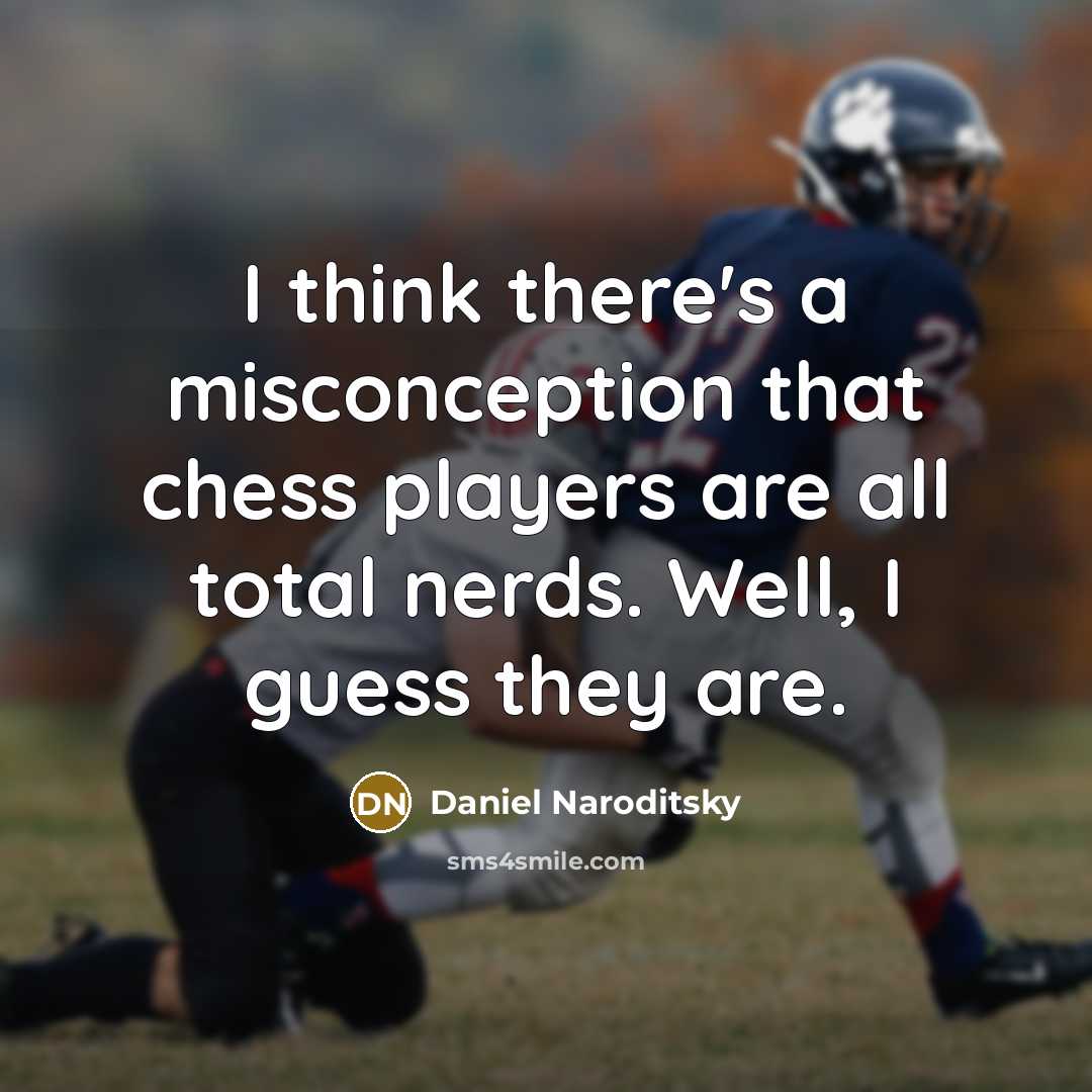 “I think there's a misconception that chess players are all total nerds. Well, I guess they are.” quote by Daniel Naroditsky