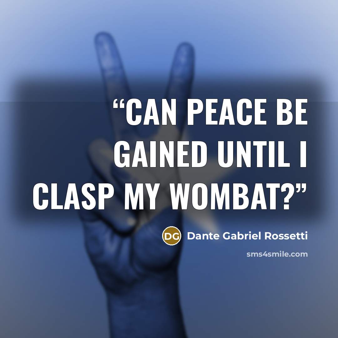 “Can peace be gained until I clasp my wombat?” quote by Dante Gabriel Rossetti