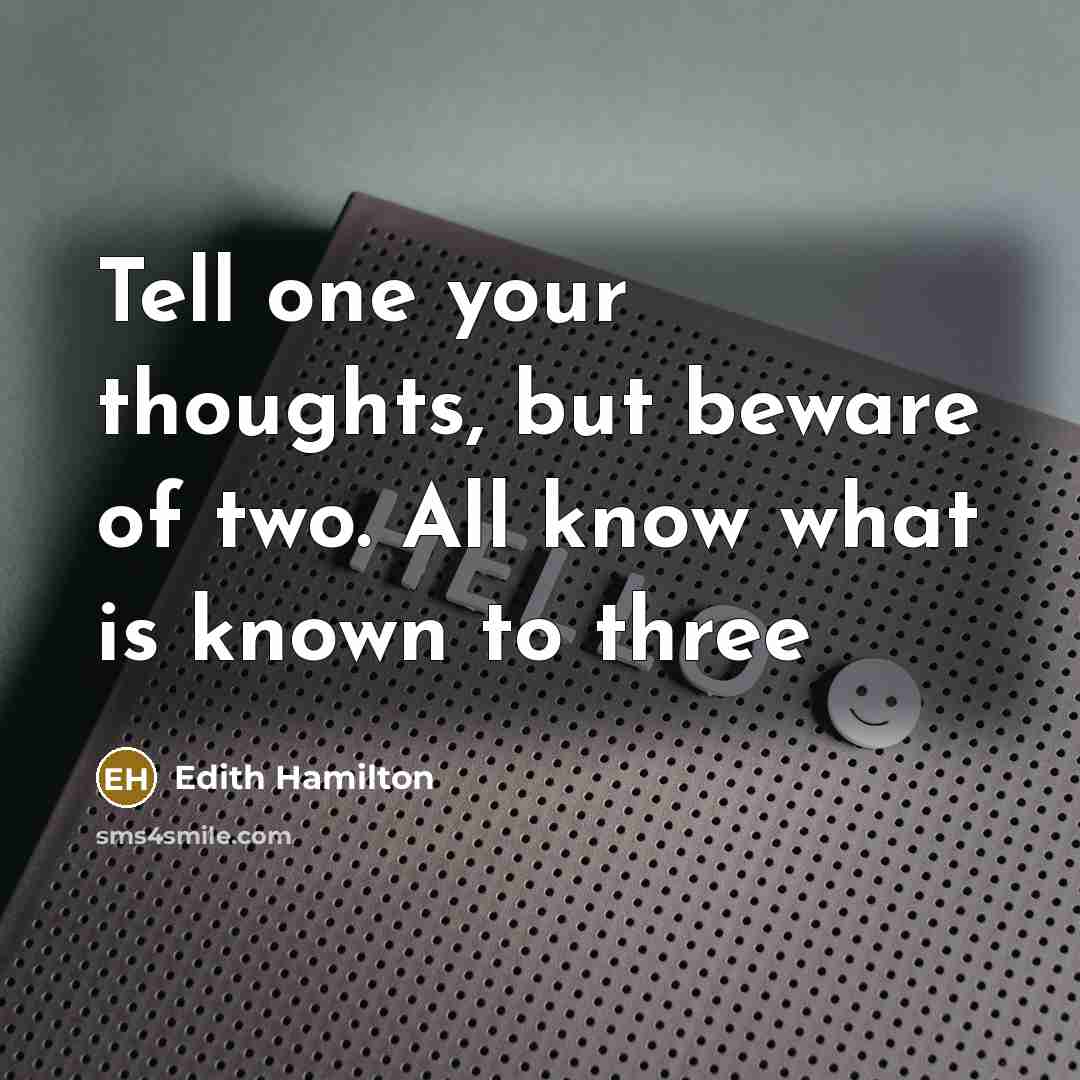 “Tell one your thoughts, but beware of two. All know what is known to three” quote by Edith Hamilton