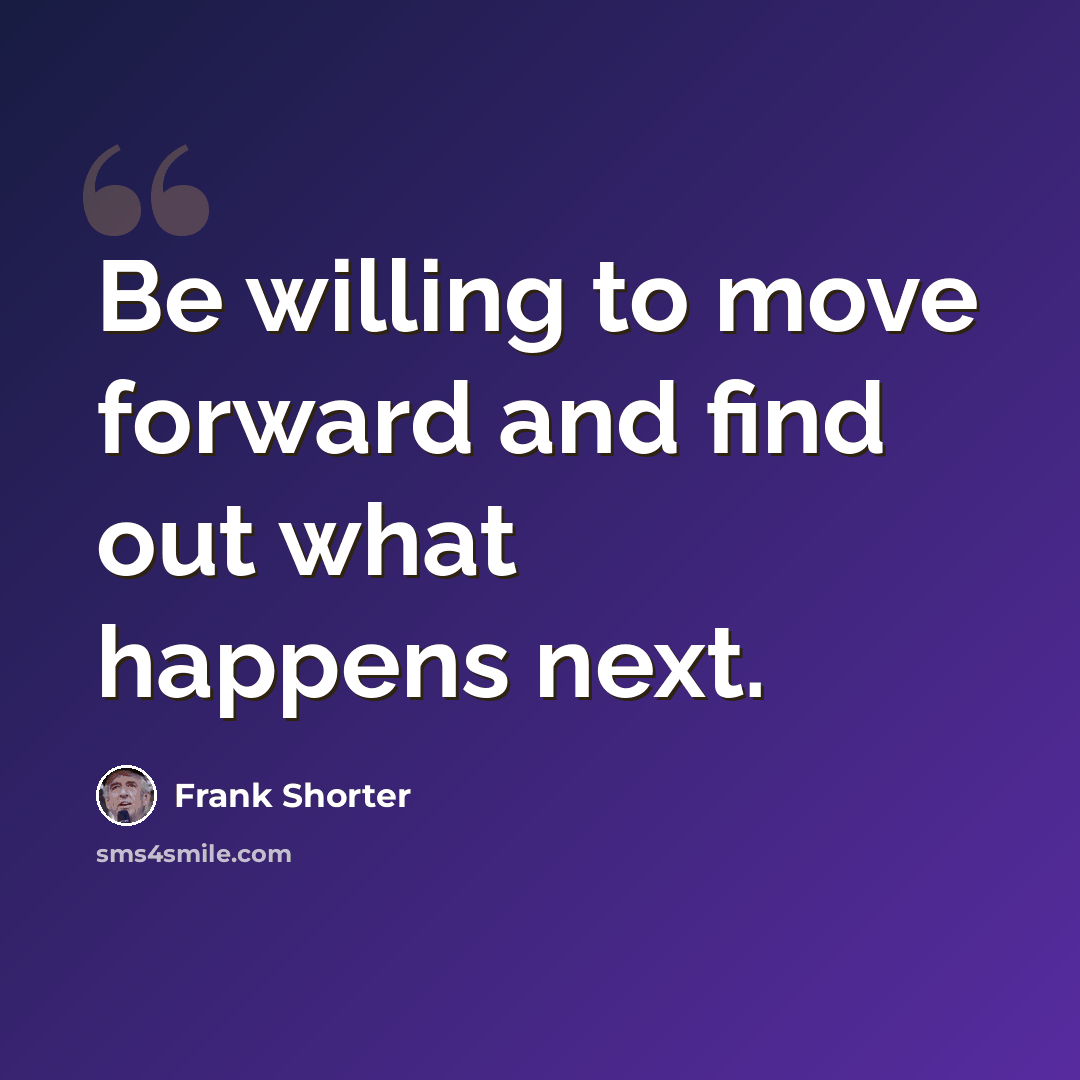 “Be willing to move forward and find out what happens next.” quote by Frank Shorter