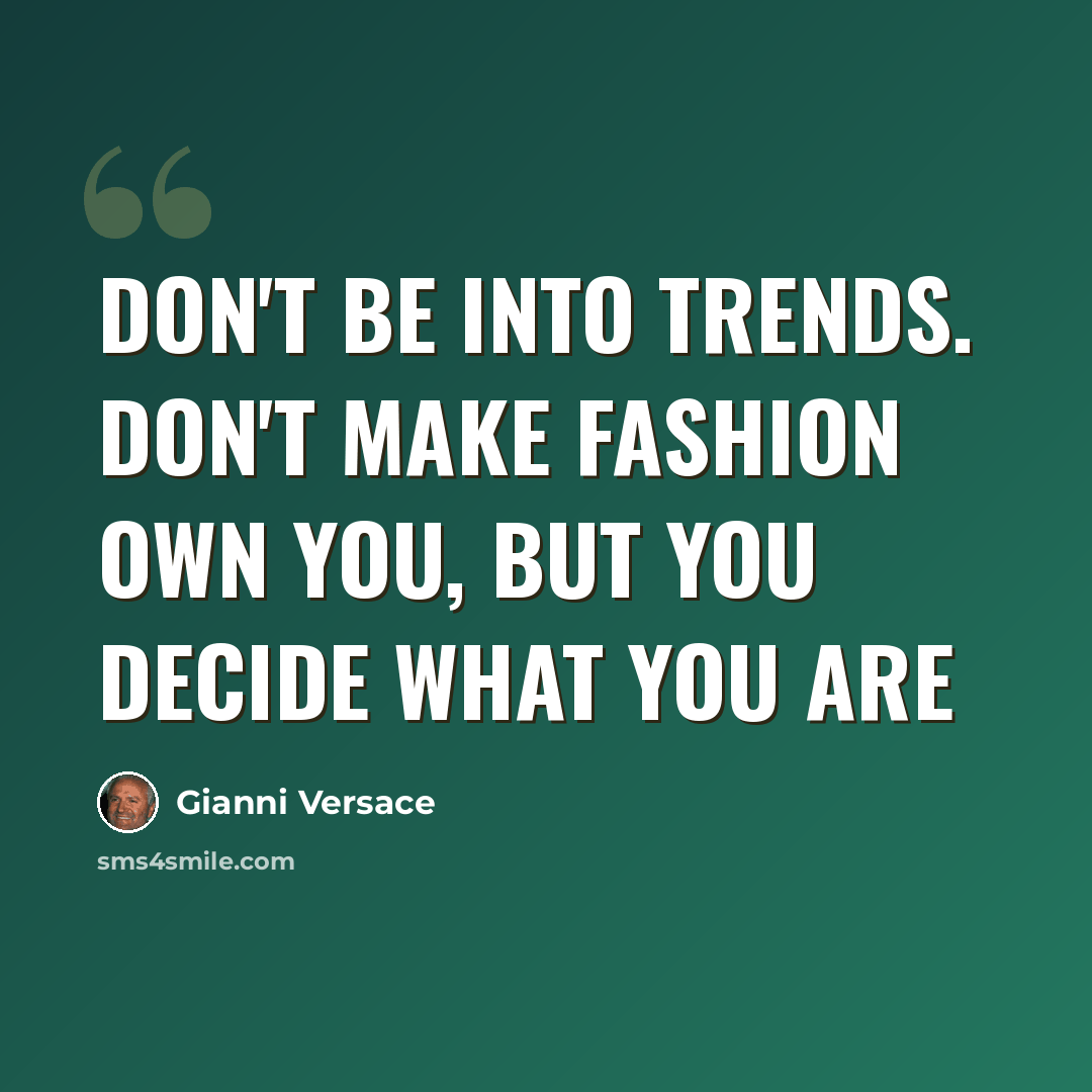 “Don't be into trends. Don't make fashion own you, but you decide what you are” quote by Gianni Versace