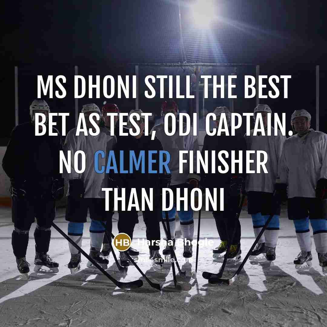 “MS Dhoni still the best bet as Test, ODI captain. No calmer finisher than Dhoni” quote by Harsha Bhogle
