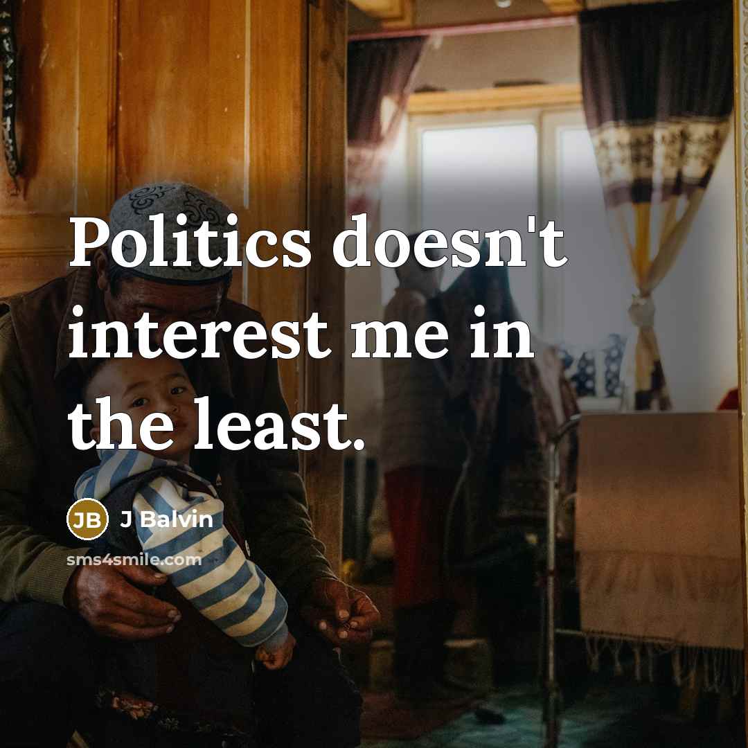 “Politics doesn't interest me in the least.” quote by J Balvin