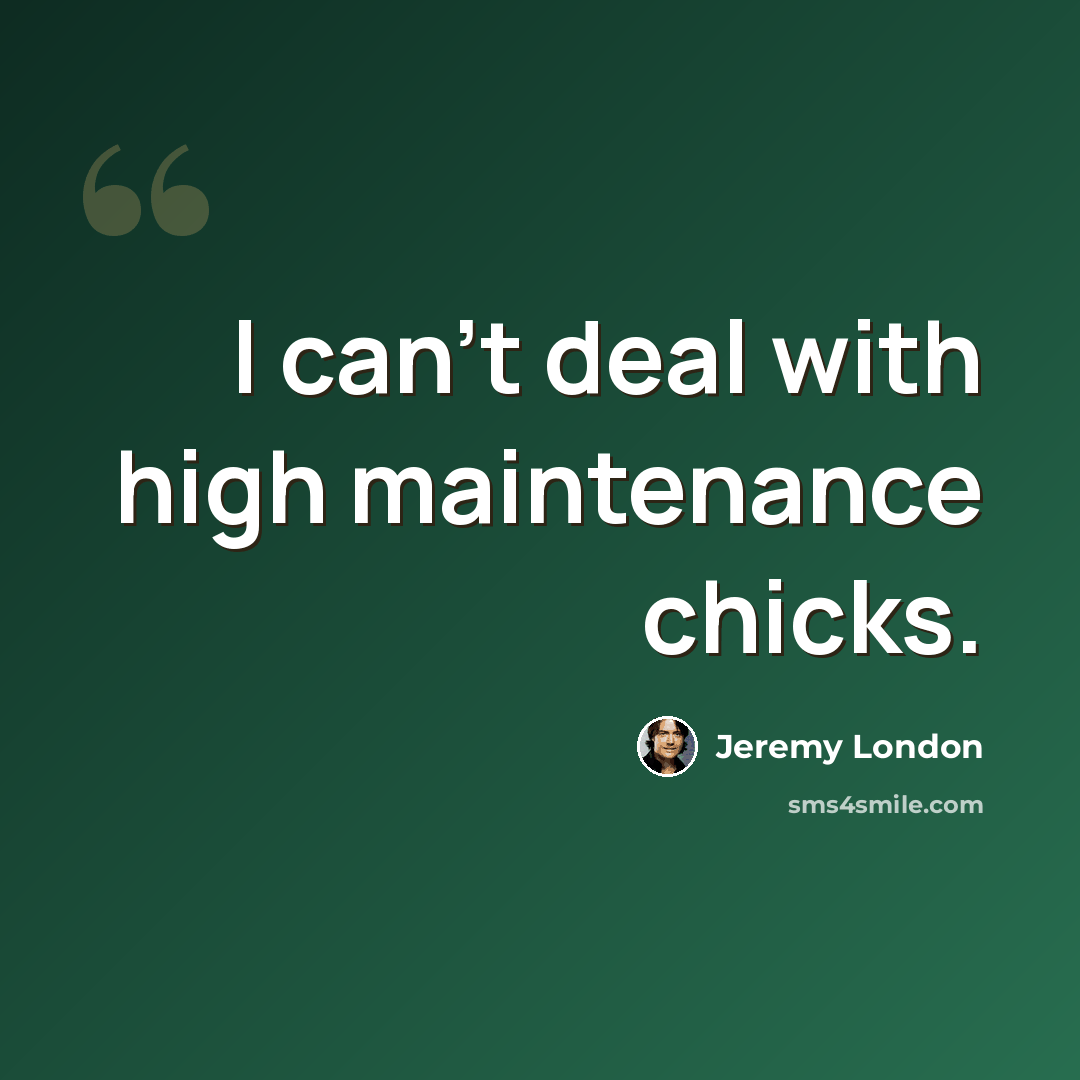 “I can't deal with high maintenance chicks.” quote by Jeremy London