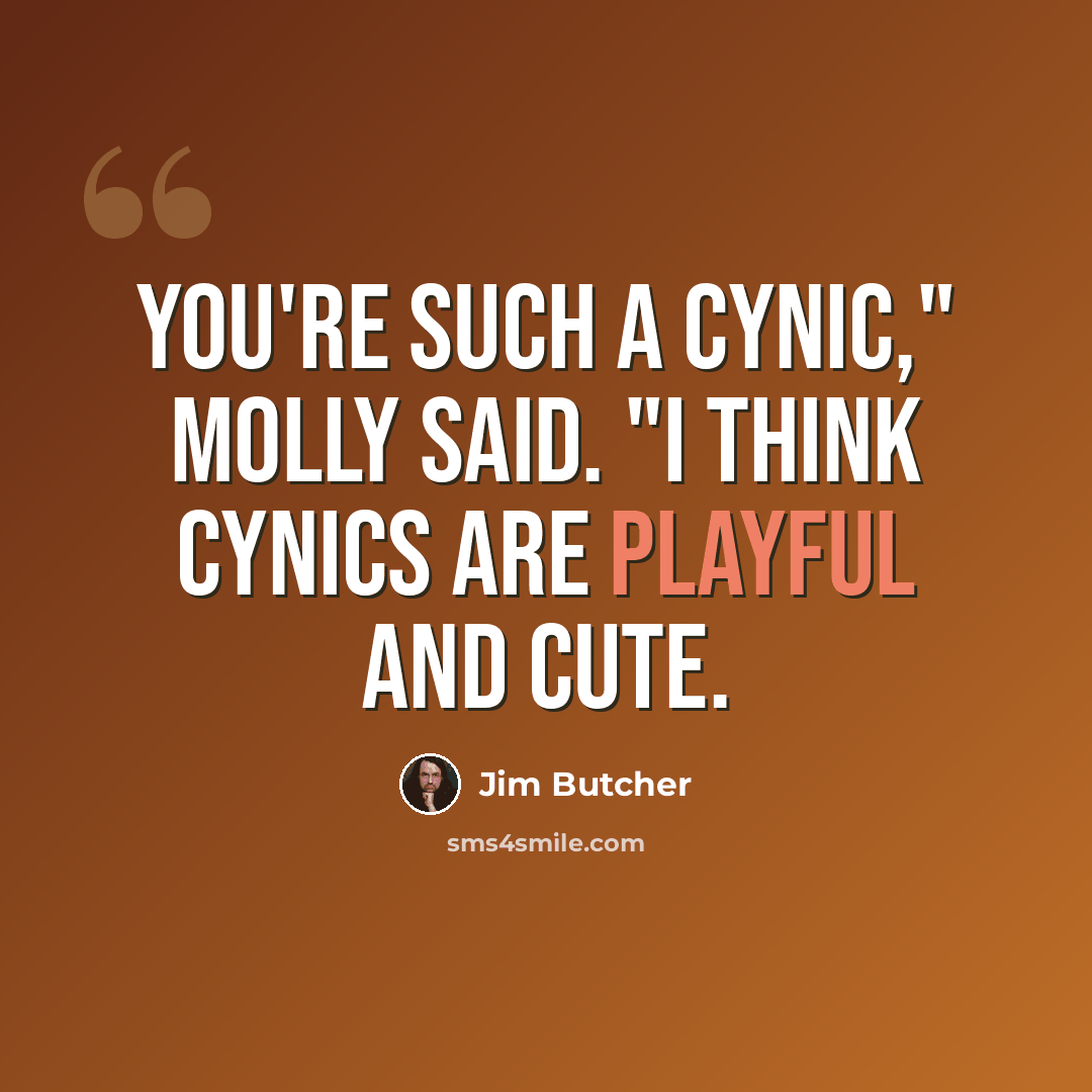“You're such a cynic," Molly said. "I think cynics are playful and cute.” quote by Jim Butcher