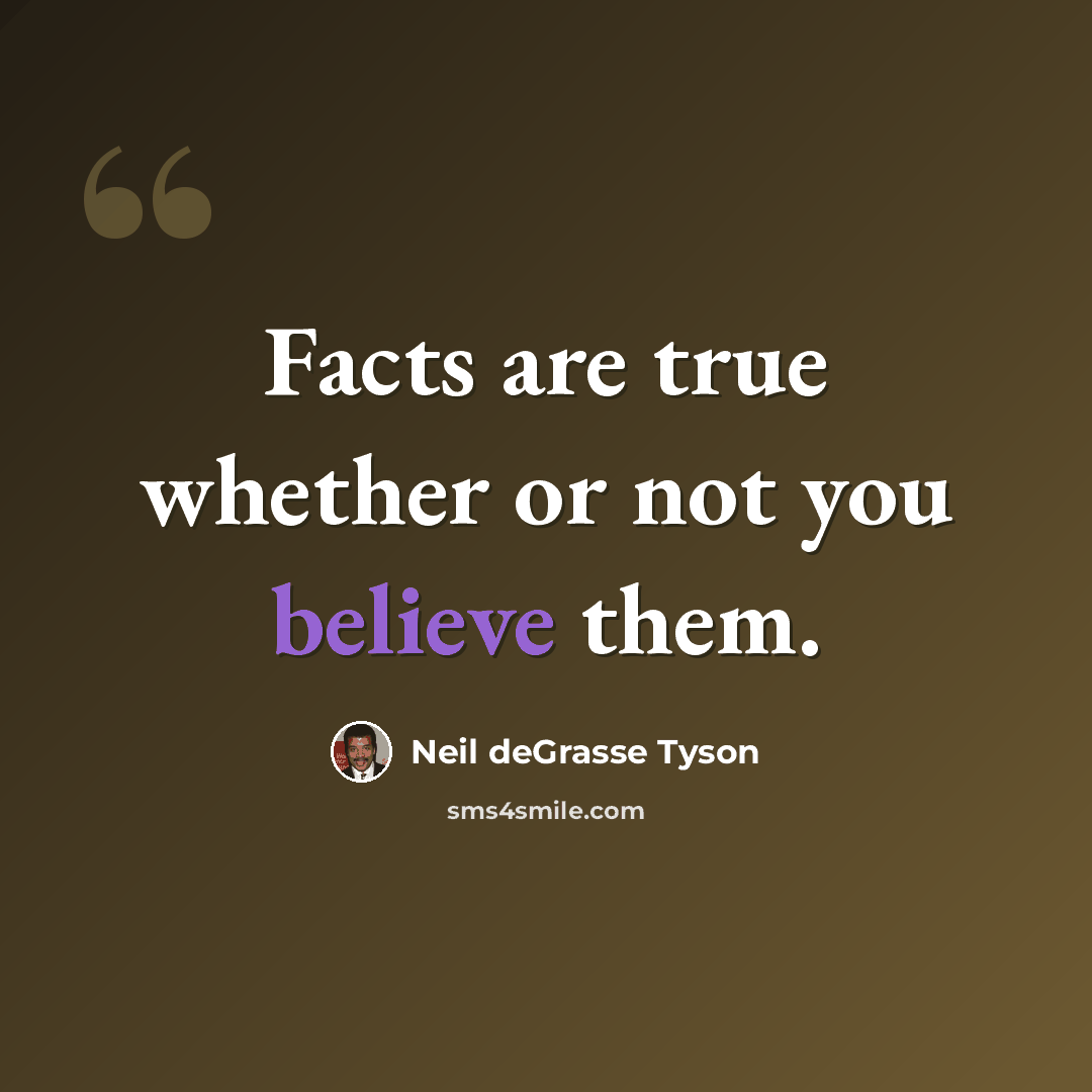“Facts are true whether or not you believe them.” quote by Neil deGrasse Tyson