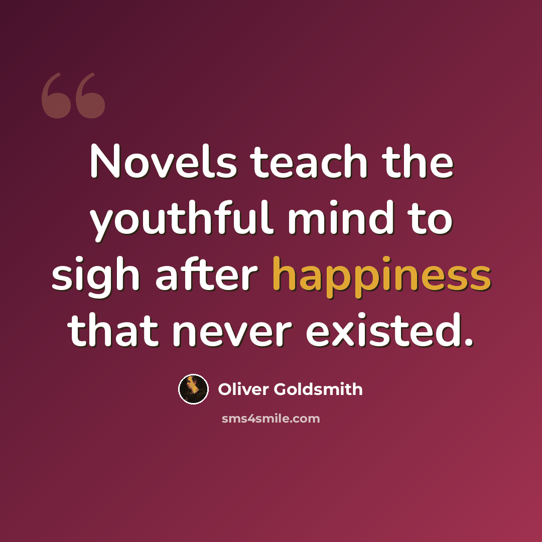 “Novels teach the youthful mind to sigh after happiness that never existed.” quote by Oliver Goldsmith
