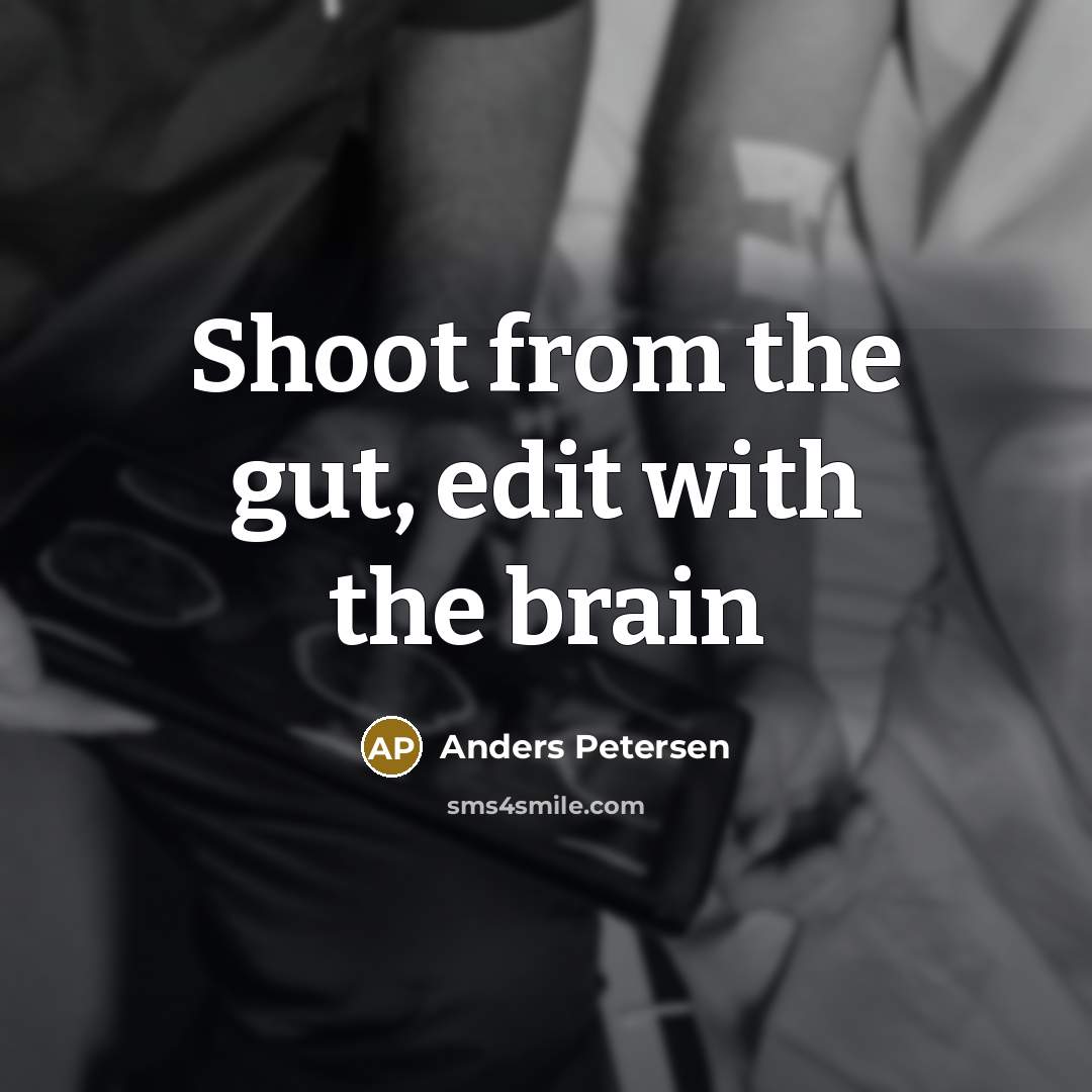 “Shoot from the gut, edit with the brain” quote by Anders Petersen