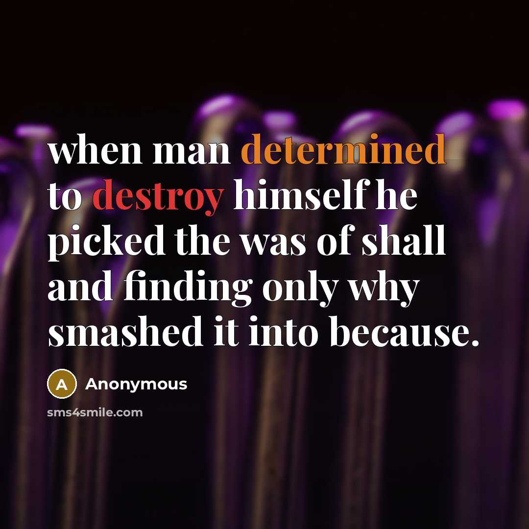 “when man determined to destroy himself he picked the was of shall and finding only why smashed it into because.” quote by Anonymous