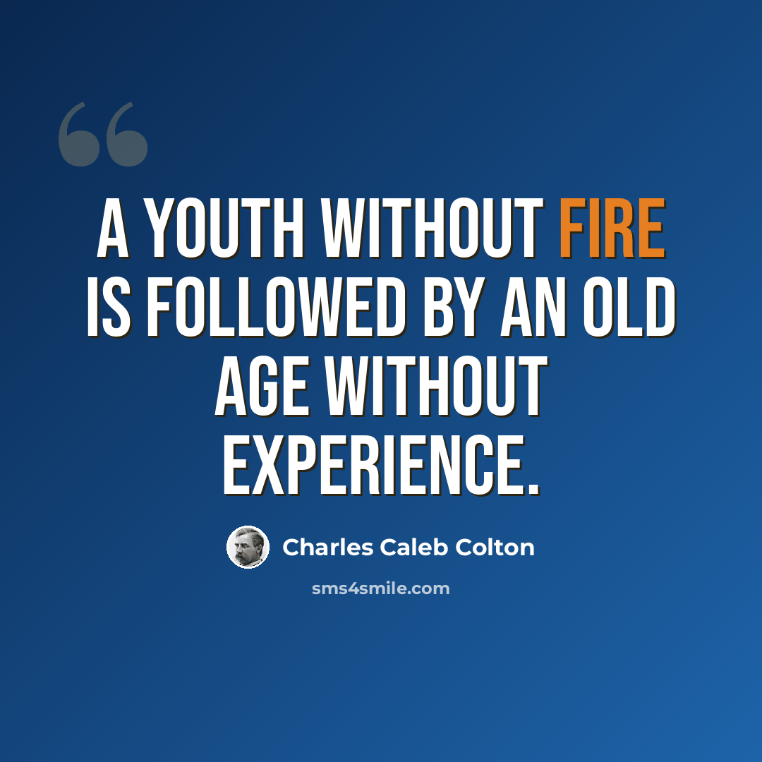 “A youth without fire is followed by an old age without experience.” quote by Charles Caleb Colton