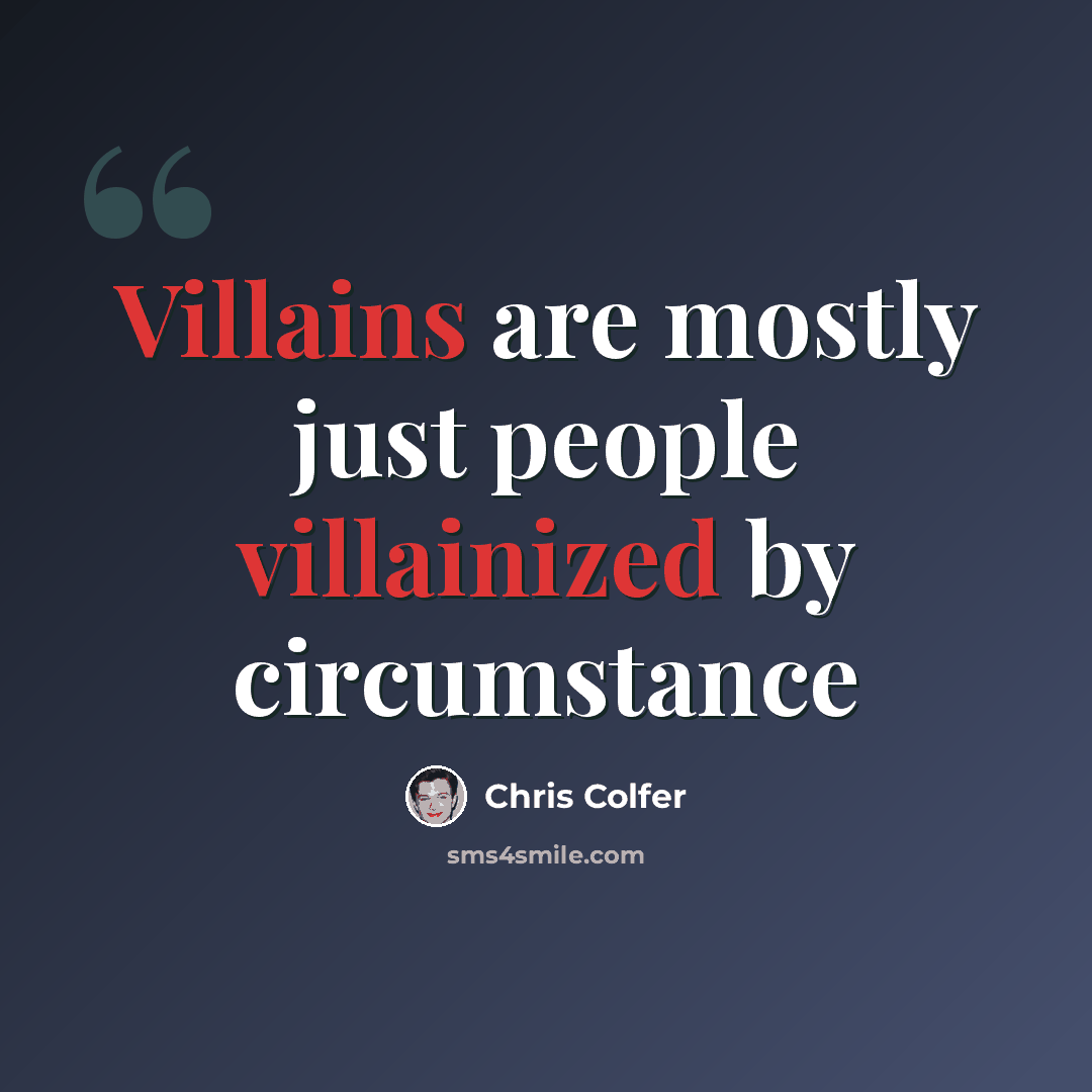 “Villains are mostly just people villainized by circumstance” quote by Chris Colfer