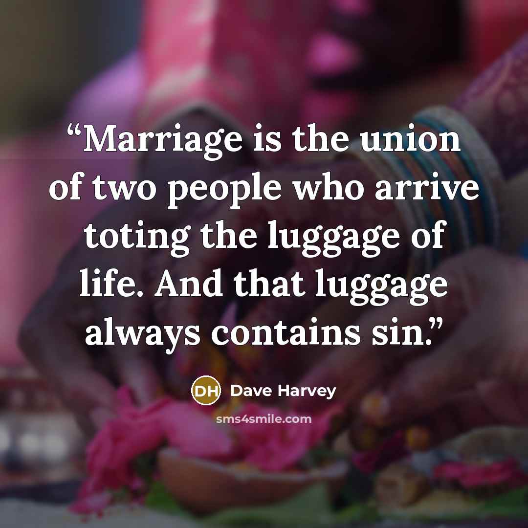 “Marriage is the union of two people who arrive toting the luggage of life. And that luggage always contains sin.” quote by Dave Harvey