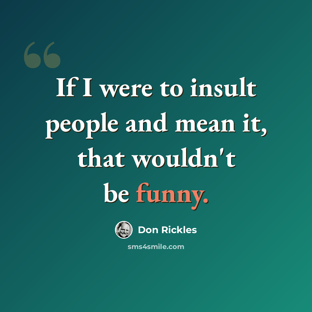 “If I were to insult people and mean it, that wouldn't be funny.” quote by Don Rickles