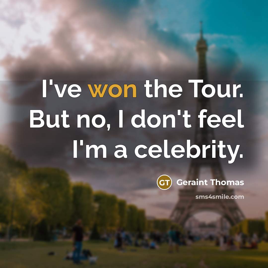 “I've won the Tour. But no, I don't feel I'm a celebrity.” quote by Geraint Thomas
