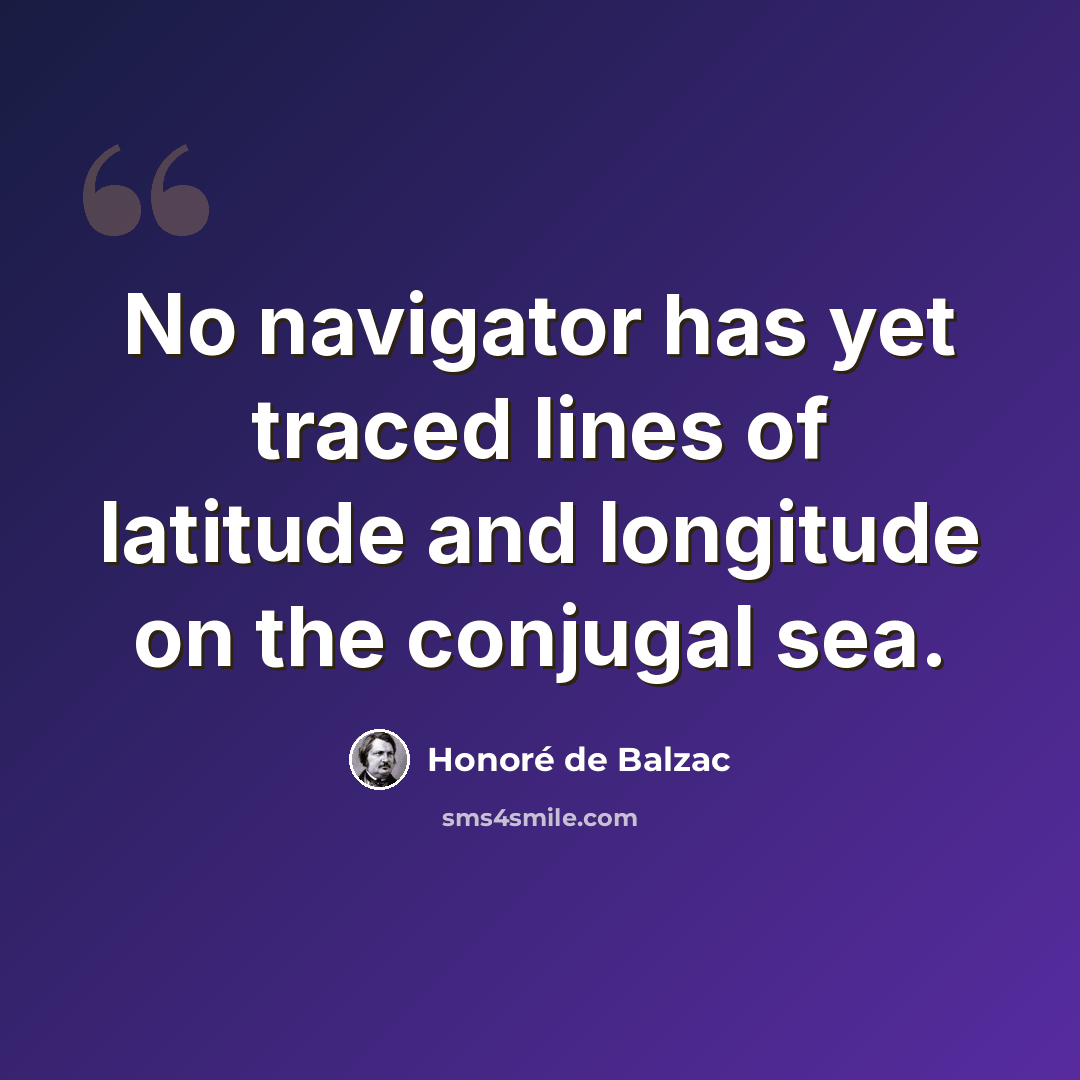 “No navigator has yet traced lines of latitude and longitude on the conjugal sea.” quote by Honore de Balzac