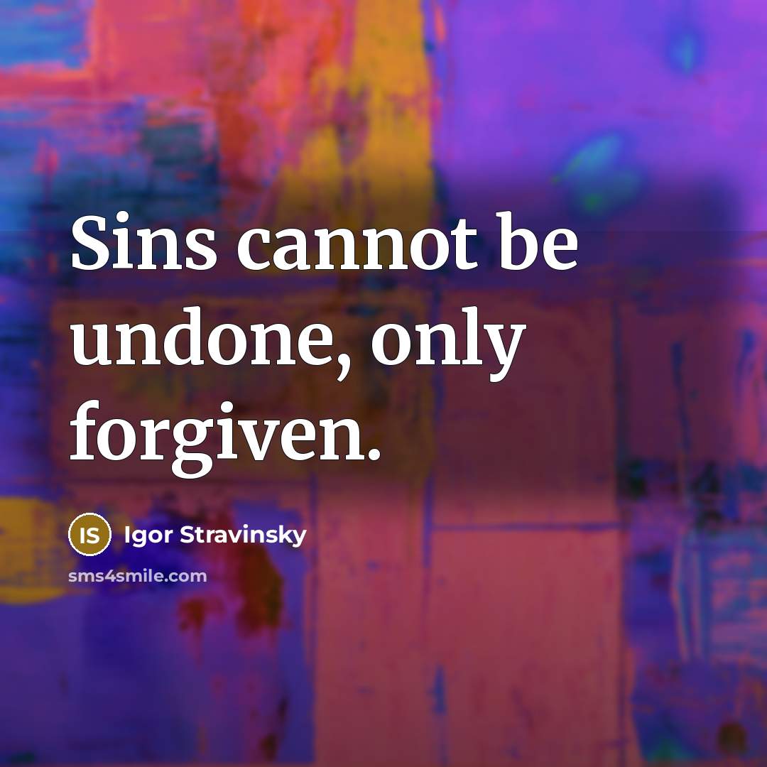 “Sins cannot be undone, only forgiven.” quote by Igor Stravinsky