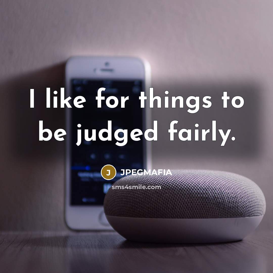 “I like for things to be judged fairly.” quote by JPEGMAFIA