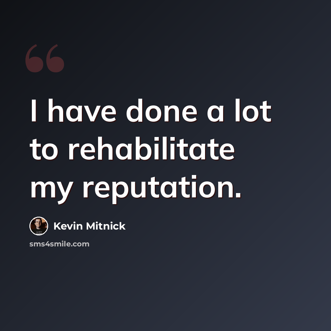 “I have done a lot to rehabilitate my reputation.” quote by Kevin Mitnick