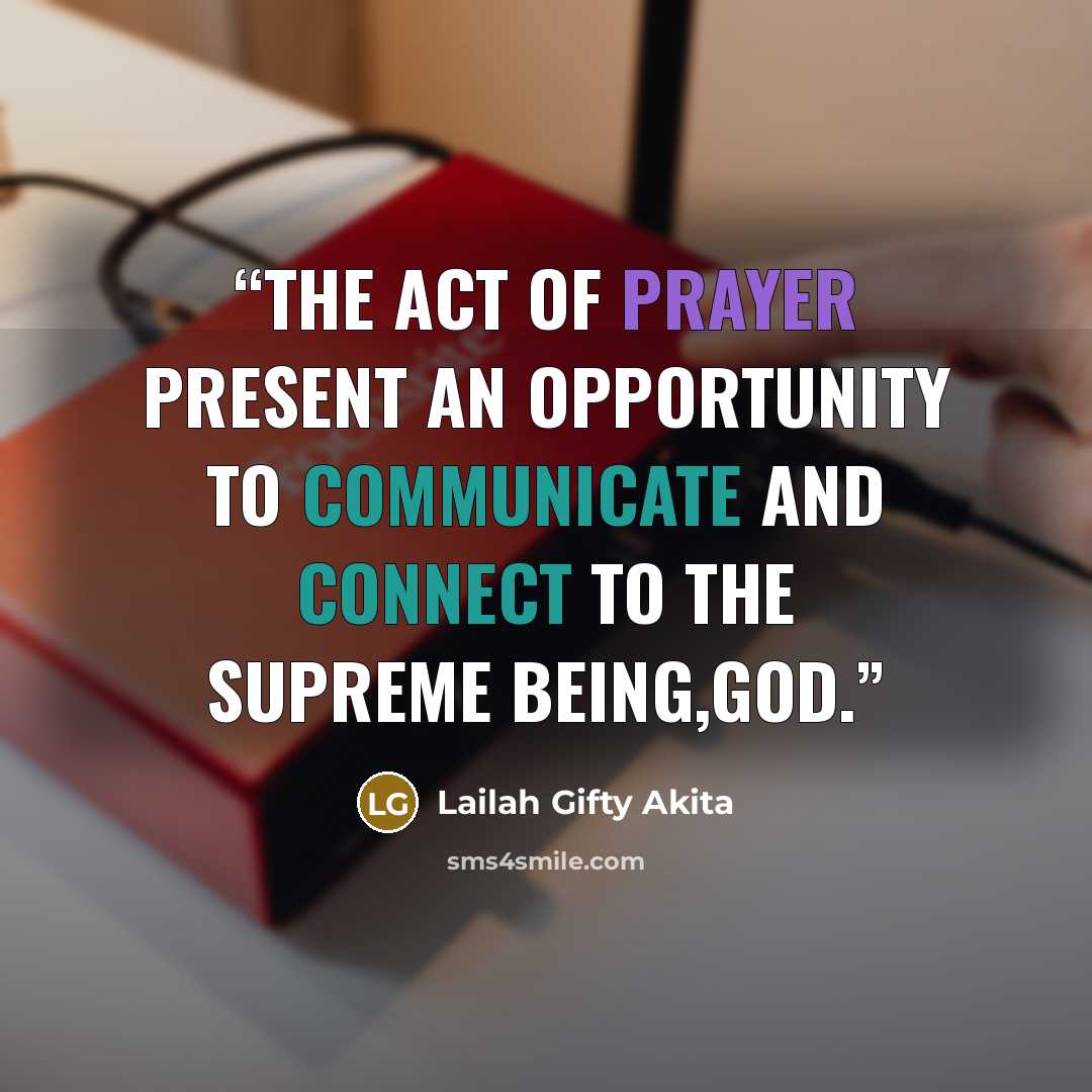 “The act of prayer present an opportunity to communicate and connect to the Supreme being,God.” quote by Lailah Gifty Akita