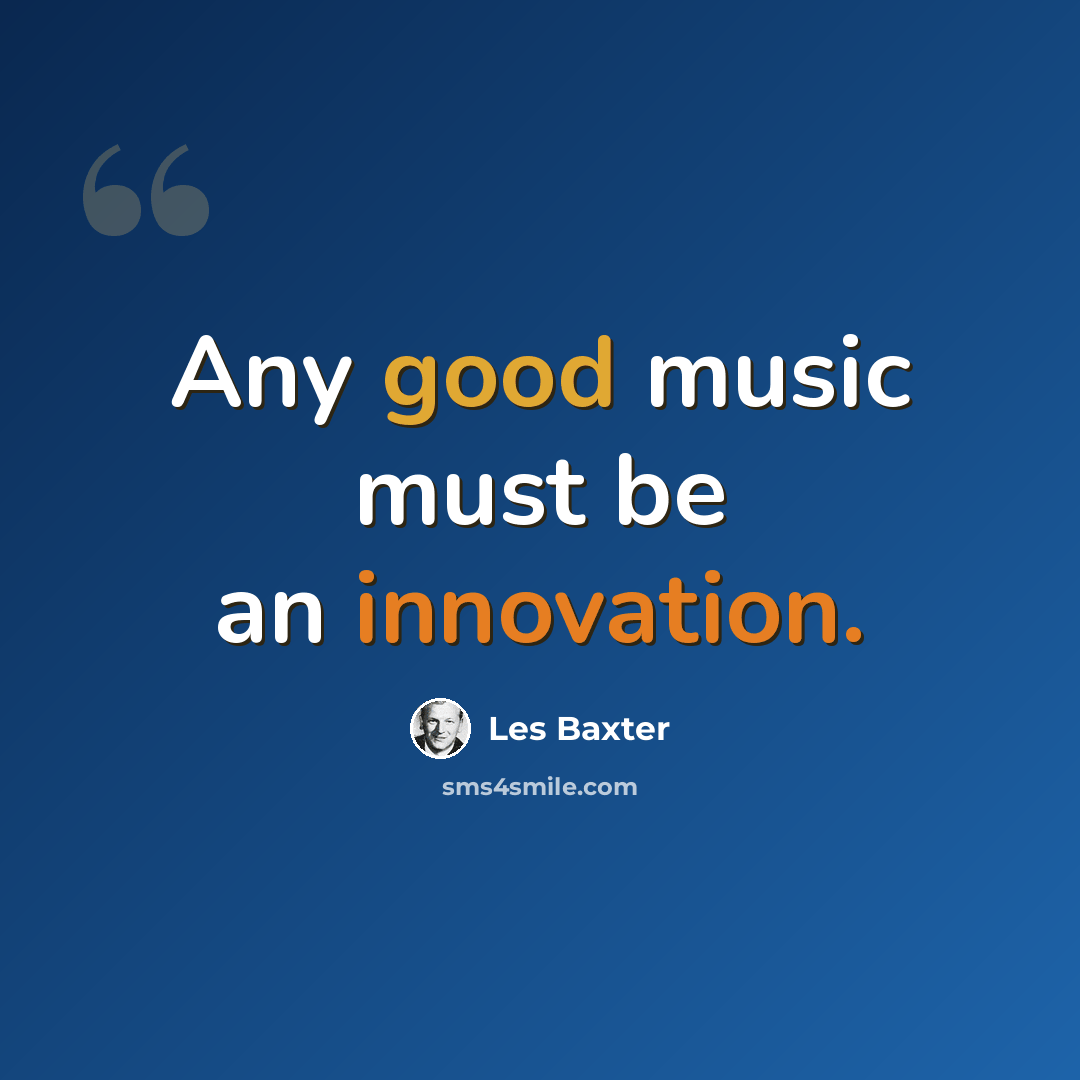 “Any good music must be an innovation.” quote by Les Baxter