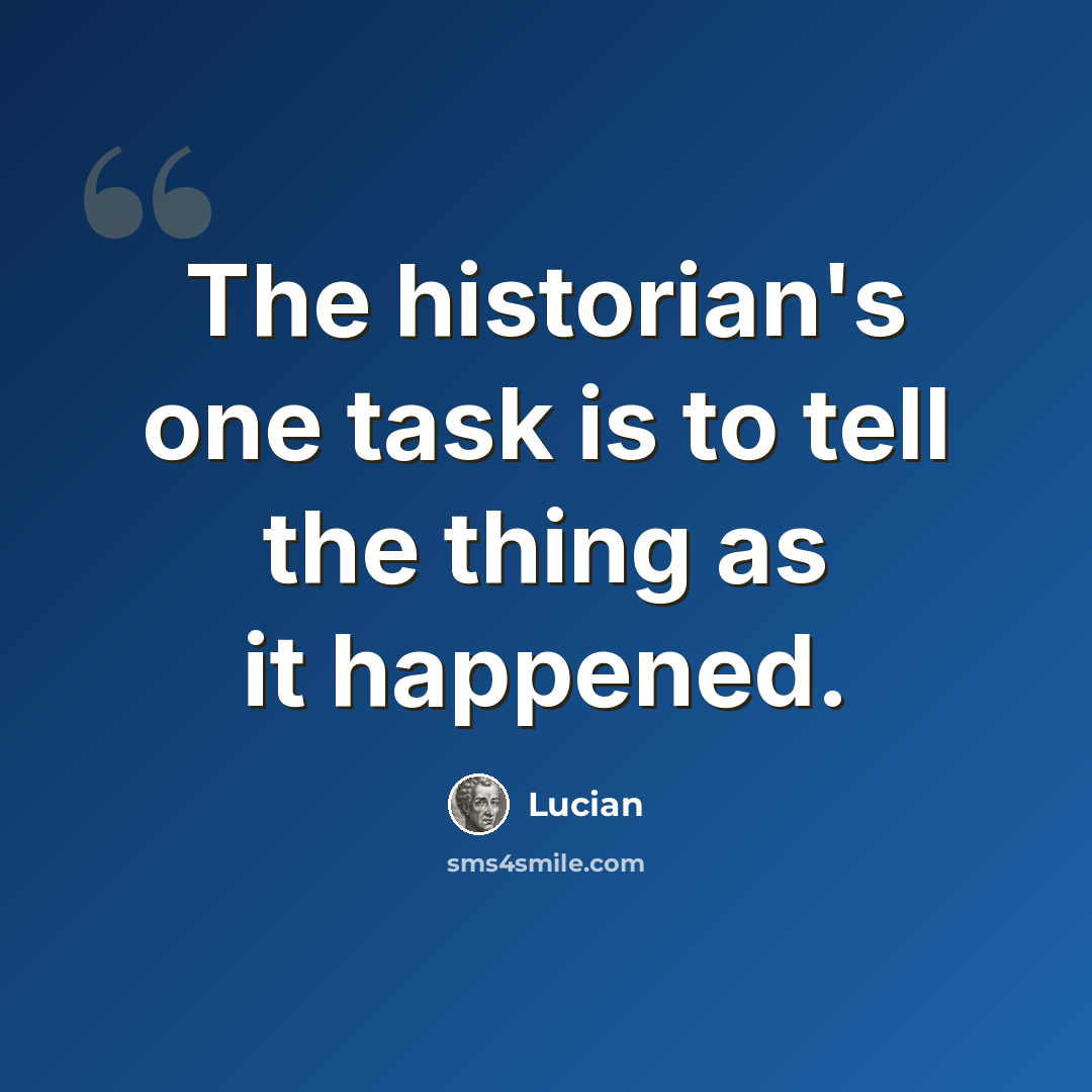“The historian's one task is to tell the thing as it happened.” quote by Lucian