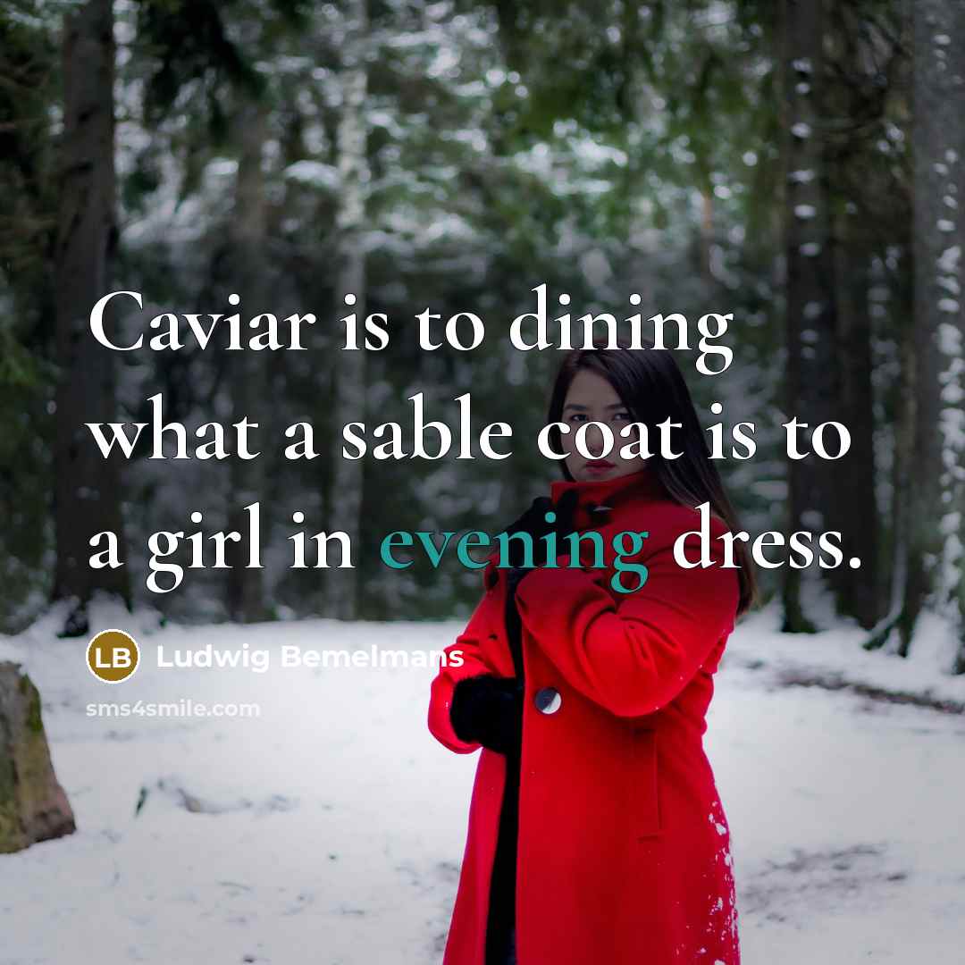 “Caviar is to dining what a sable coat is to a girl in evening dress.” quote by Ludwig Bemelmans