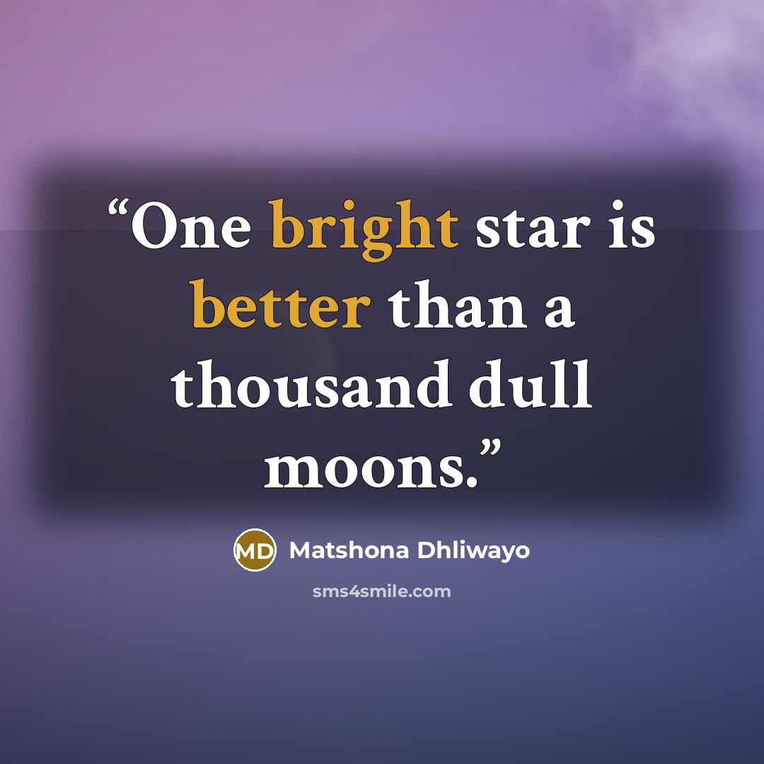 “One bright star is better than a thousand dull moons.” quote by Matshona Dhliwayo