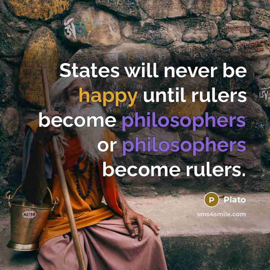 “States will never be happy until rulers become philosophers or philosophers become rulers.” quote by Plato