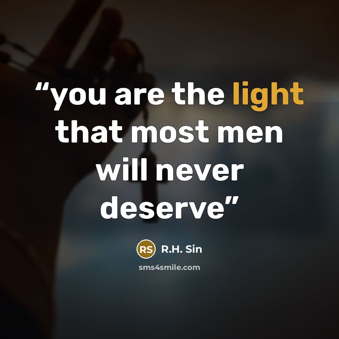 “you are the light that most men will never deserve” quote by R.H. Sin