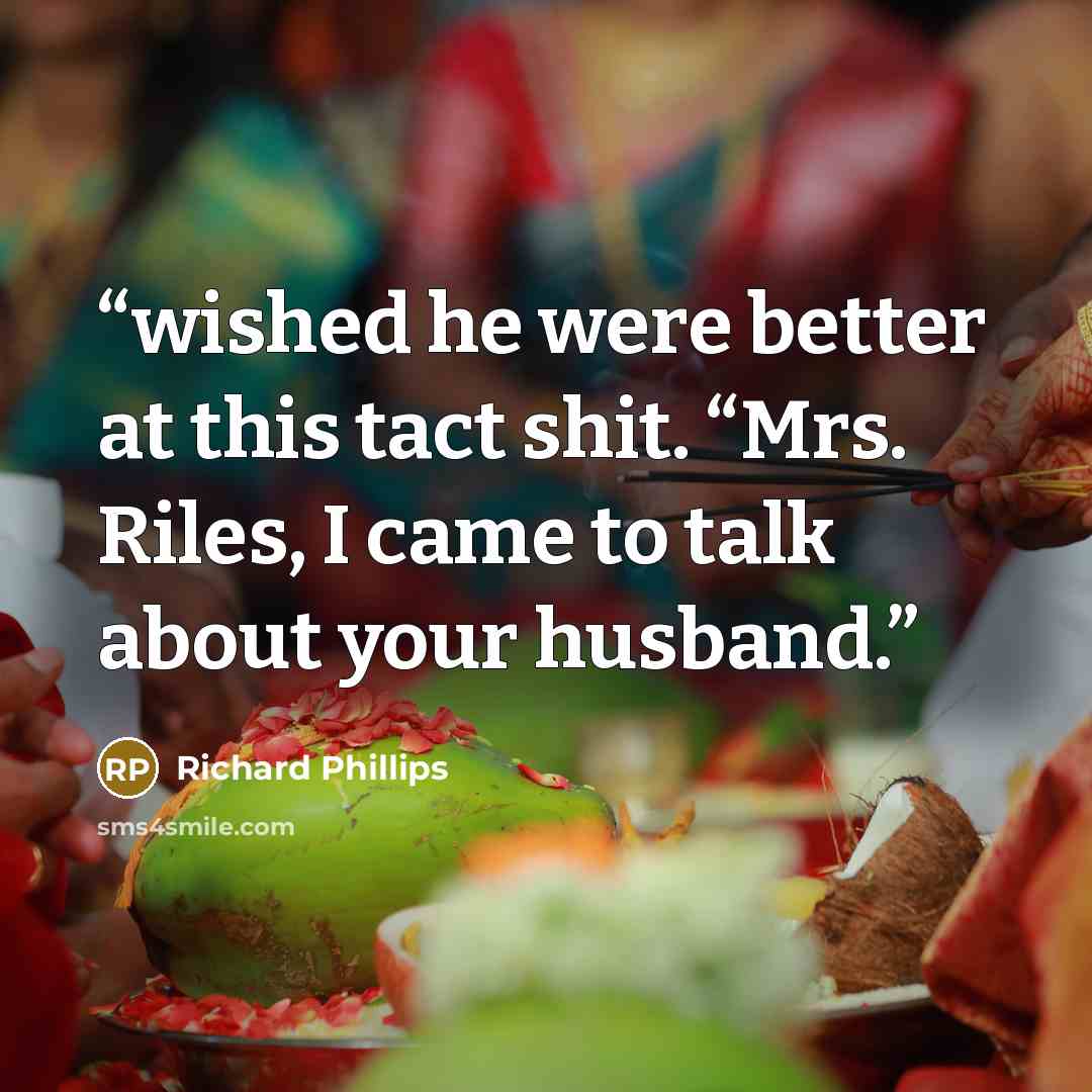 “wished he were better at this tact shit. “Mrs. Riles, I came to talk about your husband.” quote by Richard Phillips
