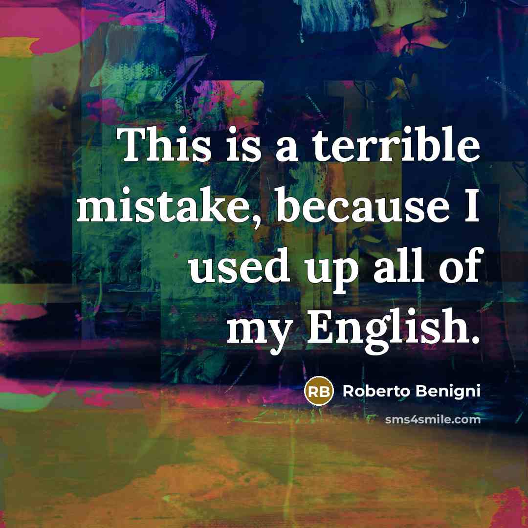“This is a terrible mistake, because I used up all of my English.” quote by Roberto Benigni