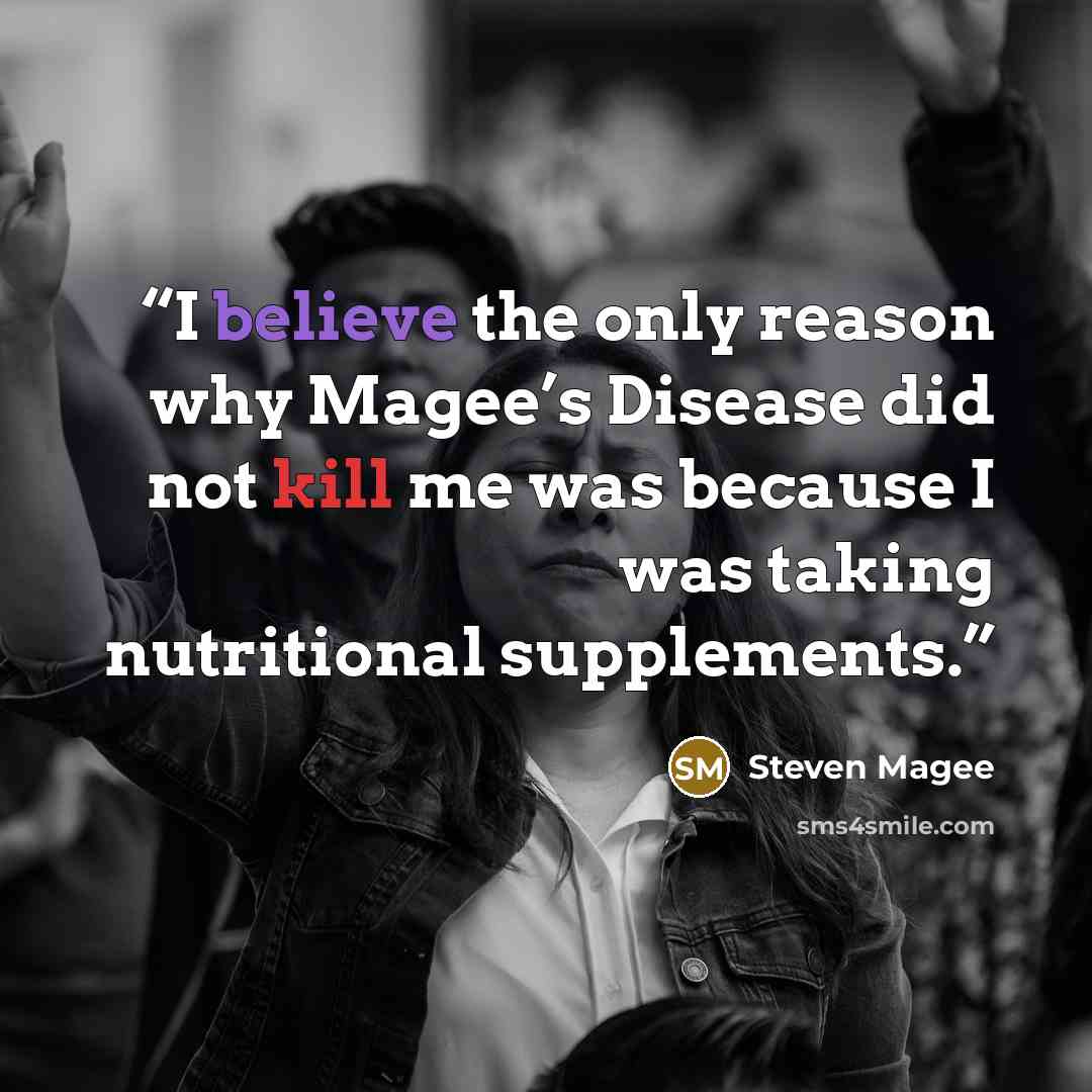 “I believe the only reason why Magee’s Disease did not kill me was because I was taking nutritional supplements.” quote by Steven Magee