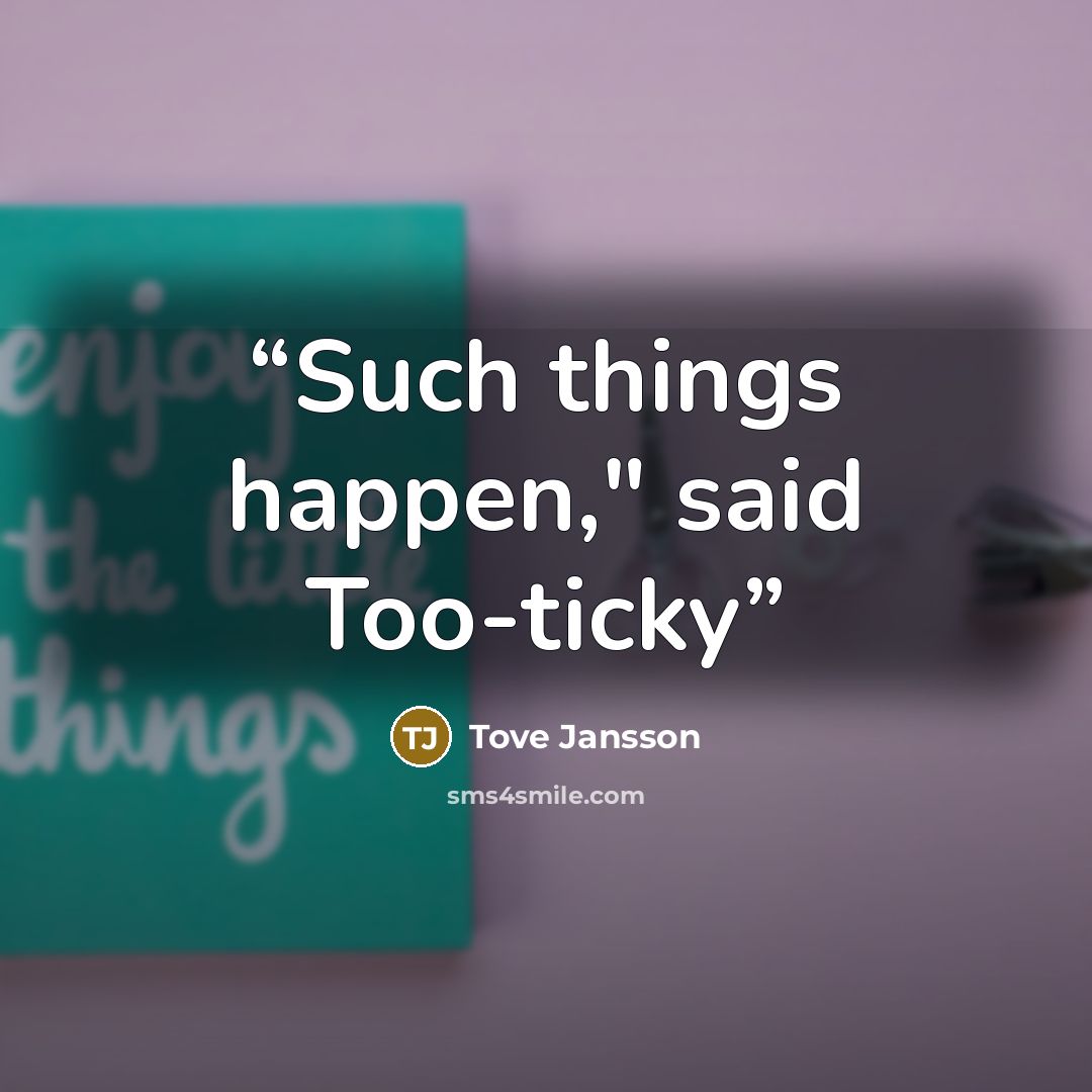 “Such things happen," said Too-ticky” quote by Tove Jansson