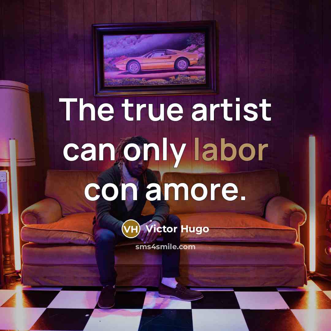 “The true artist can only labor con amore.” quote by Victor Hugo