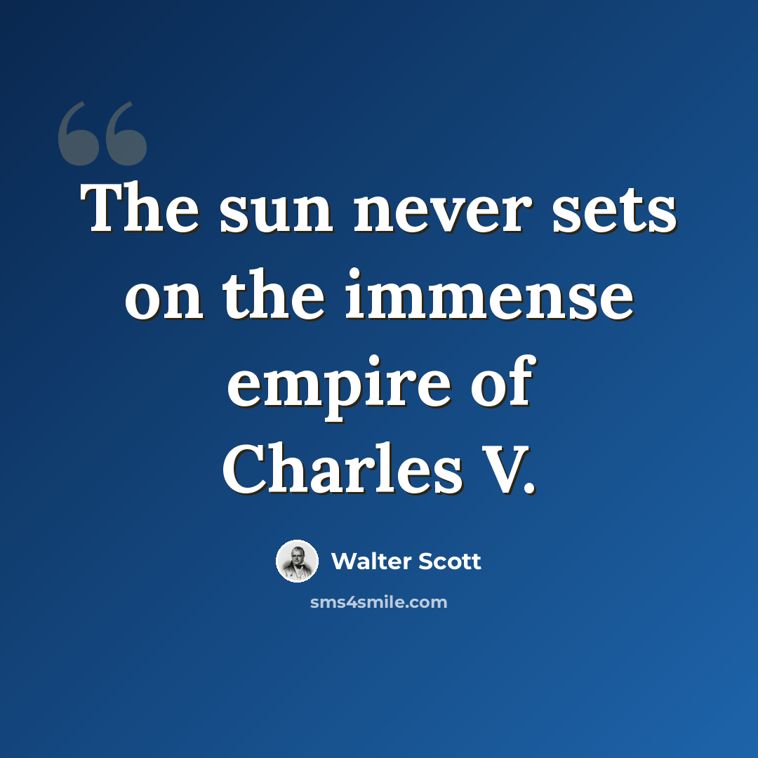 “The sun never sets on the immense empire of Charles V.” quote by Walter Scott