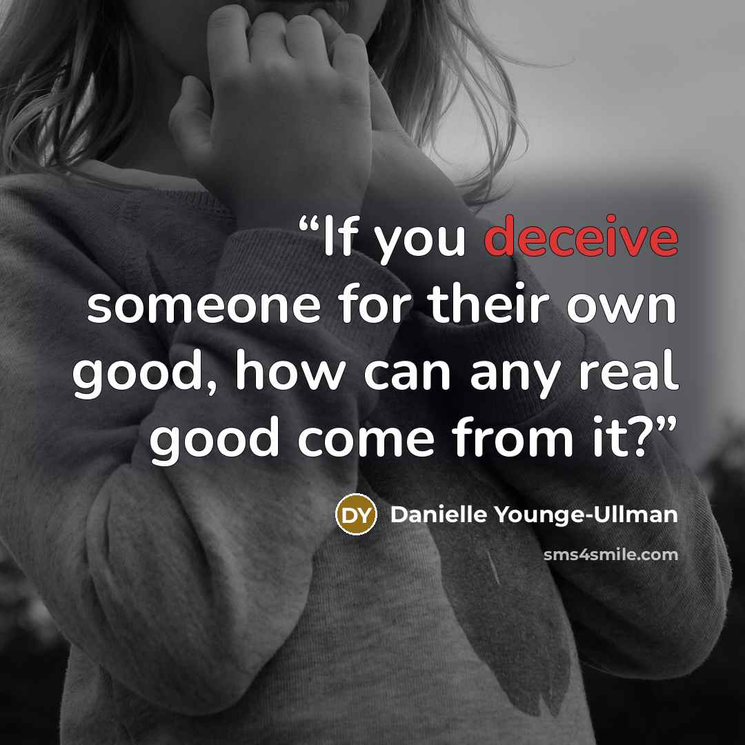 “If you deceive someone for their own good, how can any real good come from it?” quote by Danielle Younge-Ullman